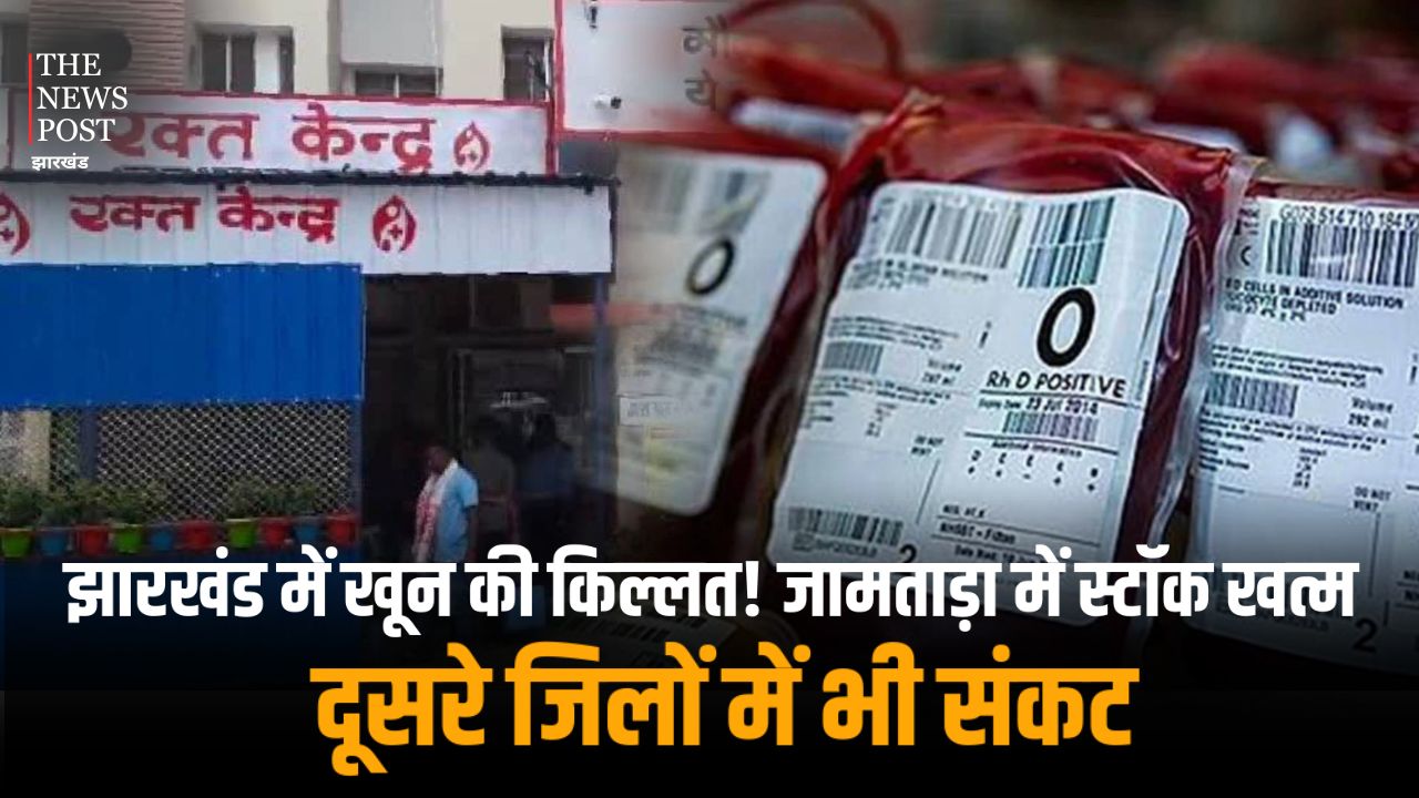 झारखंड में खून की किल्लत! जामताड़ा में स्टॉक खत्म,  दूसरे जिलों में भी संकट, मरीजों को बचाने के लिए तुरंत उठाना होगा कदम
