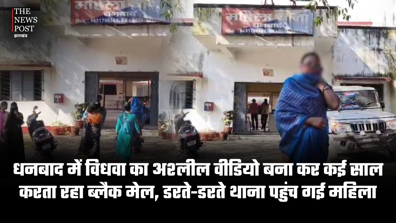 धनबाद में विधवा का अश्लील वीडियो बना कर कई साल करता रहा ब्लैक मेल, डरते डरते-थाना पहुंच गई महिला