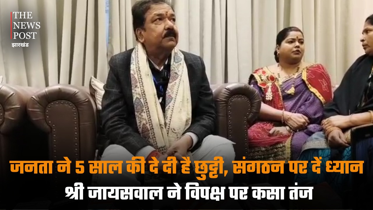 जनता ने 5 साल की दे दी है छुट्टी, संगठन पर दें ध्यान, श्री जायसवाल ने विपक्ष पर कसा तंज
